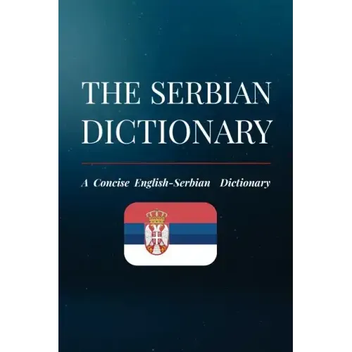 The Serbian Dictionary: A Concise English-Serbian Dictionary
