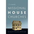 Missional House Churches: Reaching Our Communities with the Gospel