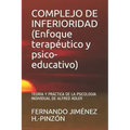 COMPLEJO DE INFERIORIDAD (Enfoque terapéutico y psico-educativo): Teoría Y Práctica de la Psicologia Individual de Alfred Adler