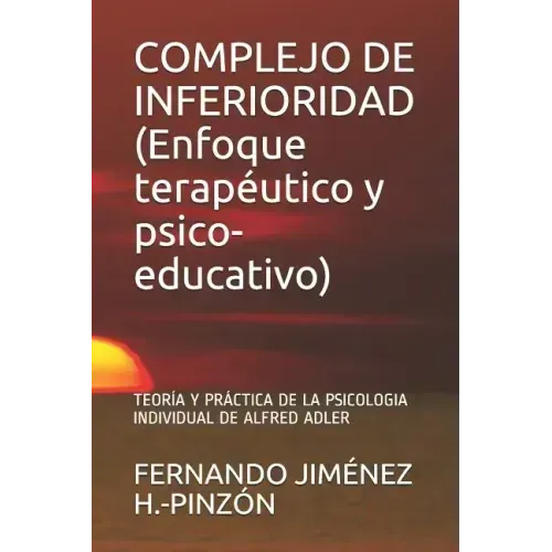 COMPLEJO DE INFERIORIDAD (Enfoque terapéutico y psico-educativo): Teoría Y Práctica de la Psicologia Individual de Alfred Adler