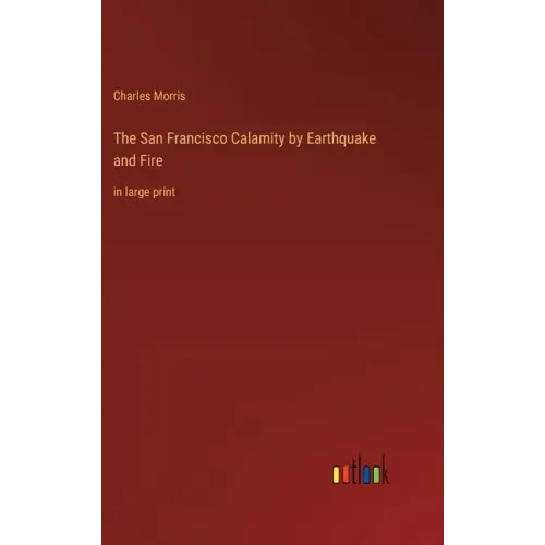 The San Francisco Calamity by Earthquake and Fire: in large print