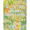 The Plant Lover's Backyard Forest Garden: Trees, Fruit & Veg in Small Spaces