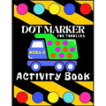 Dot Marker Activiti Book for Toodlers Ages 2: My First Creative Coloring Book Mighty Trucks Cars and Vehicles Easy Guided Big Dots Cute Unique Fun Pag