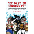 Six Days in Cincinnati: A Graphic Account of the Riots That Shook the Nation a Decade Before Black Lives Matter