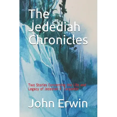 The Jedediah Chronicles: Two Stories Concerning the Life and Legacy of Jedediah P. Carpenter