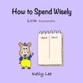 How to Spend Wisely: Teach Young Children How to Plan and Budget, Perfect for Preschool and Primary Grade Kids