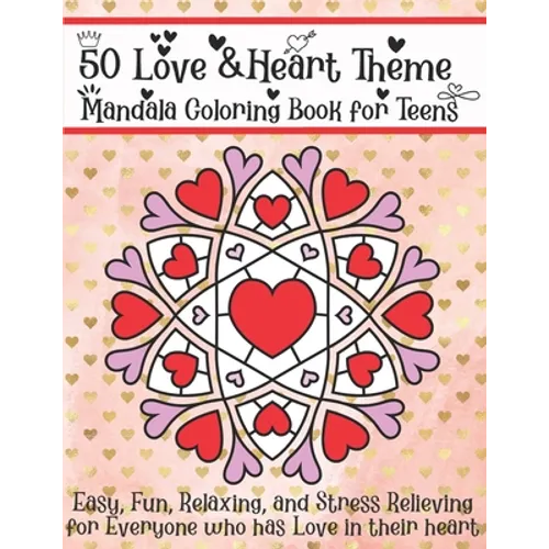 50 Love & Heart Theme Mandala Coloring Book for Teens: Easy, Fun, Relaxing, and Stress Relieving for Everyone who has Love in their heart