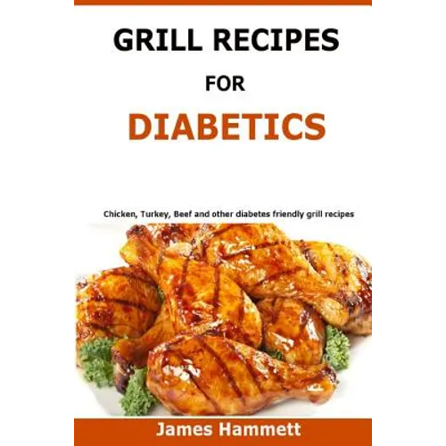 Diabetic Grill Recipes: Chicken, turkey, beef, pork, fish and vegetable and others diabetes friendly grill recipes