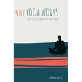 Why Yoga Works: The Science Behind the Yoga