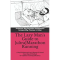 The Lazy Man's Guide to [ultra]Marathon Running: a Mad Mathematician's Research-based Easy Does It Method for Optimal Training Efficiency