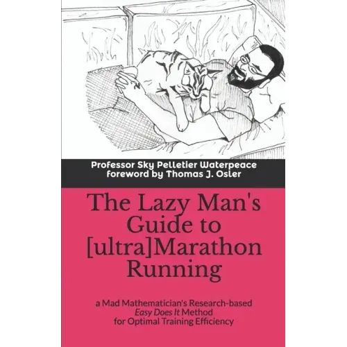 The Lazy Man's Guide to [ultra]Marathon Running: a Mad Mathematician's Research-based Easy Does It Method for Optimal Training Efficiency
