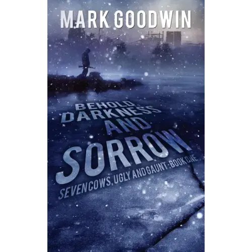 Behold, Darkness and Sorrow: Seven Cows, Ugly and Gaunt: Book One