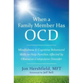 When a Family Member Has OCD: Mindfulness and Cognitive Behavioral Skills to Help Families Affected by Obsessive-Compulsive Disorder