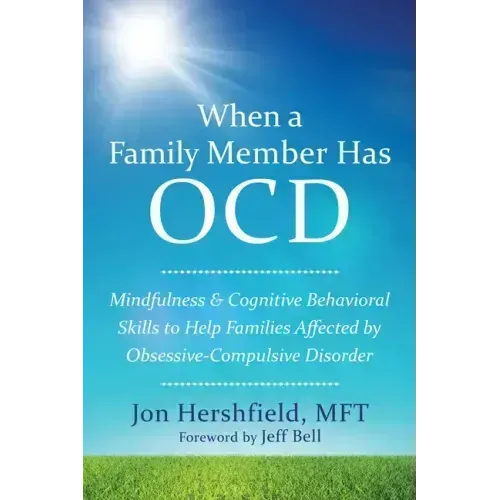 When a Family Member Has OCD: Mindfulness and Cognitive Behavioral Skills to Help Families Affected by Obsessive-Compulsive Disorder