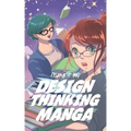 The Design Thinking Manga: An Introduction Into The Wonderful World of Design Thinking in Manga Form