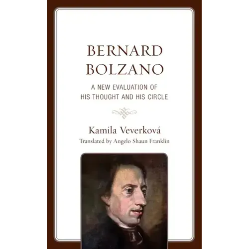 Bernard Bolzano: A New Evaluation of His Thought and His Circle