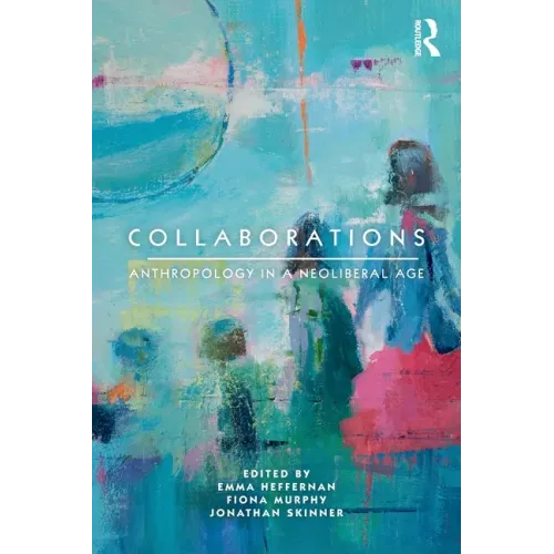 Collaborations: Anthropology in a Neoliberal Age