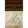 Reading the Bible with Martin Luther: An Introductory Guide