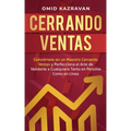 Cerrando Ventas: Conviértete en un Maestro Cerrando Ventas y Perfecciona el Arte de Venderla a Cualquiera Tanto en Persona Como en Líne