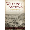 Wisconsin at Antietam: The Badger State's Sacrifice on America's Bloodiest Day