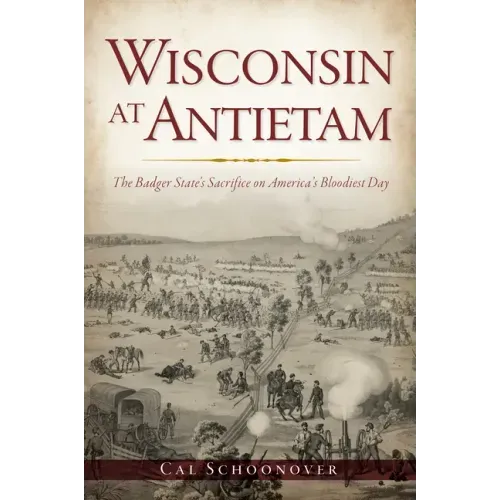 Wisconsin at Antietam: The Badger State's Sacrifice on America's Bloodiest Day