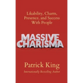 Massive Charisma: Likability, Charm, Presence, and Success With People