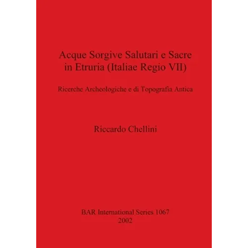 Acque Sorgive Salutari e Sacre in Etruria (Italiae Regio VII): Ricerche Archeologiche e di Tipografia Antica
