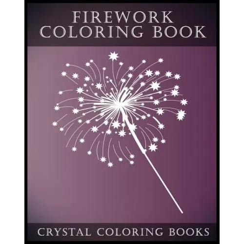 Firework Coloring Book: A Stress Relief Adult Coloring Book Containing 30 Firework Pattern Coloring Pages.
