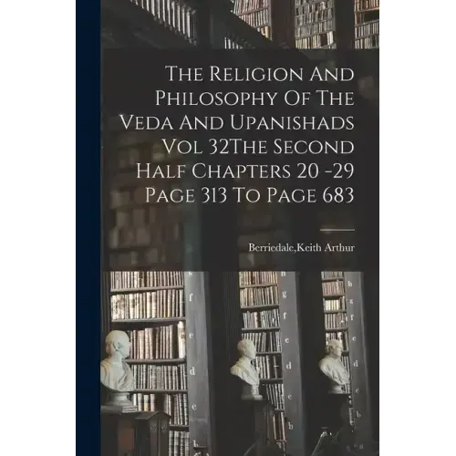 The Religion And Philosophy Of The Veda And Upanishads Vol 32The Second Half Chapters 20 -29 Page 313 To Page 683
