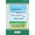 Freedom from Anxious Thoughts and Feelings: A Two-Step Mindfulness Approach for Moving Beyond Fear and Worry (16pt Large Print Edition)