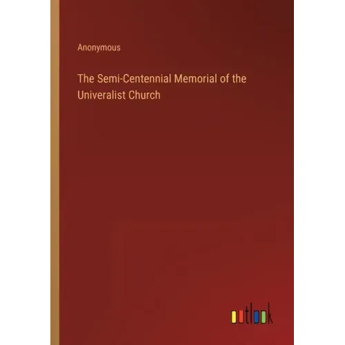 The Semi-Centennial Memorial of the Univeralist Church