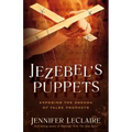 Jezebel's Puppets: Exposing the Agenda of False Prophets