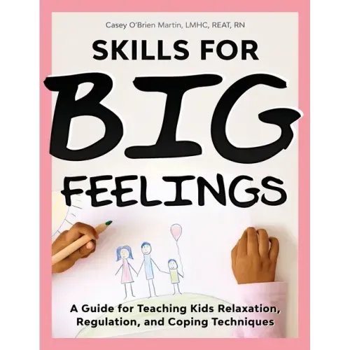 Skills for Big Feelings: A Guide for Teaching Kids Relaxation, Regulation, and Coping Techniques