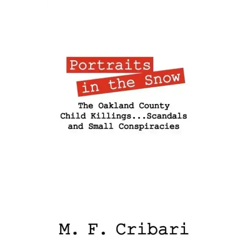 Portraits in the Snow: The Oakland County Child Killings...Scandals and Small Conspiracies