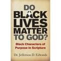 Do Black Lives Matter To God?: Black Characters of Purpose in Scripture