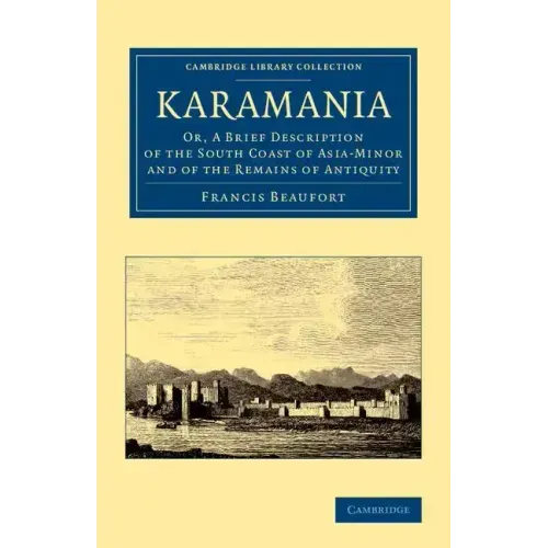 Karamania: Or, a Brief Description of the South Coast of Asia-Minor and of the Remains of Antiquity