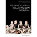 Refusing to Behave in Early Modern Literature