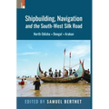 Shipbuilding, Navigation and the South-West Silk Road: North Odisha, Bengal and Arakan
