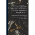 International Harvester Mogul oil Engines for Farm Work: To Operate on Kerosene, Distillate, Solar oil, gas oil, Motor Spirits, Gasoline, or Naphtha