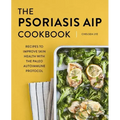 The Psoriasis AIP Cookbook: Recipes to Improve Skin Health with the Paleo Autoimmune Protocol