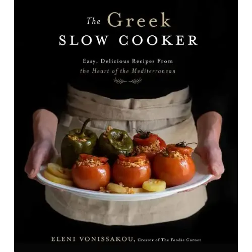 The Greek Slow Cooker: Easy, Delicious Recipes from the Heart of the Mediterranean