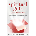 Spiritual Gifts from Heaven: How to Identify and Operate Your Gifts