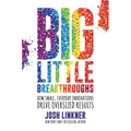 Big Little Breakthroughs: How Small, Everyday Innovations Drive Oversized Results