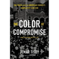 The Color of Compromise: The Truth about the American Church's Complicity in Racism