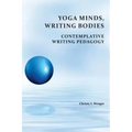 Yoga Minds, Writing Bodies: Contemplative Writing Pedagogy