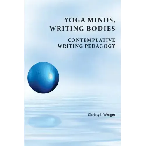Yoga Minds, Writing Bodies: Contemplative Writing Pedagogy
