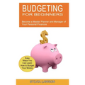 Budgeting for Beginners: Become a Master Planner and Manager of Your Personal Finances (Easy Ways You Can Learn How to Budget Your Money)