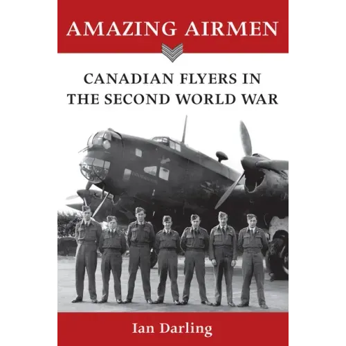 Amazing Airmen: Canadian Flyers in the Second World War