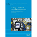 Making a Medieval Stained Glass Window: An archaeometric study of technology and production