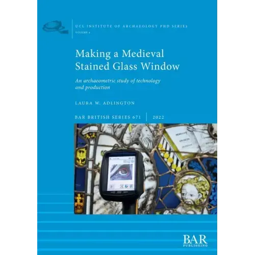 Making a Medieval Stained Glass Window: An archaeometric study of technology and production